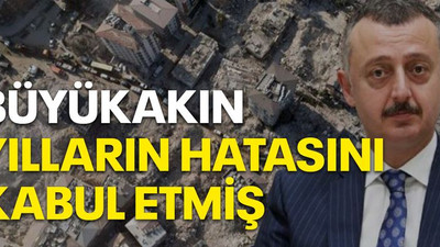 Büyükakın yılların hatasını kabul etmiş