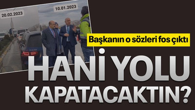 Başkanın o sözleri fos çıktı, Hani yolu kapatacaktın?