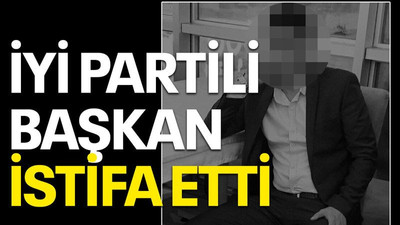 İYİ Partili başkan istifa etti