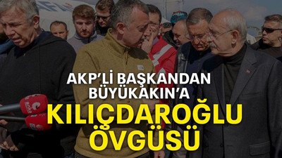 AKP’li başkandan Büyükakın’a Kılıçdaroğlu övgüsü