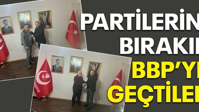 Partilerini bırakıp BBP’ye geçtiler