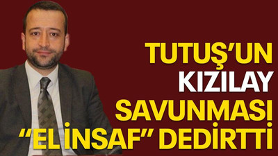 Tutuş’un Kızılay savunması “El insaf” dedirtti
