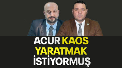 Acur kaos yaratmak istiyormuş!