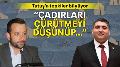 Tutuş’a tepkiler büyüyor “Çadırları çürütmeyi düşünüp…”