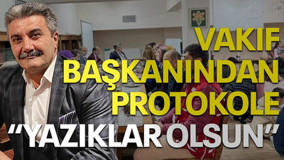 Vakıf başkanından protokole “Yazıklar olsun”