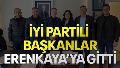 İYİ Partili başkanlar Erenkaya’ya gitti