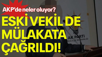 AKP’de neler oluyor? Eski vekil de mülakata çağrıldı!