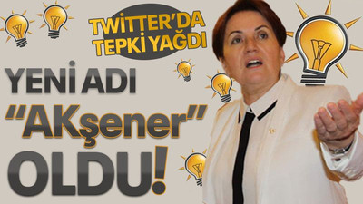 TWİTTER’DA TEPKİ YAĞDI Yeni adı “AKşener” oldu