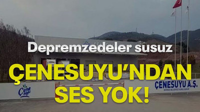 Depremzedeler susuz Çenesuyu’ndan ses yok!
