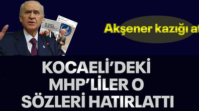 Akşener kazığı attı, Kocaeli’deki MHP’liler o sözleri hatırlattı