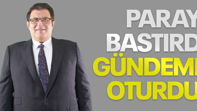 Parayı bastırdı gündeme oturdu
