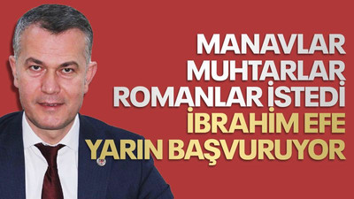 Manavlar, muhtarlar Romanlar istedi, İbrahim Efe yarın başvuruyor