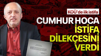 KOÜ'de ilk istifa! Cumhur Hoca istifa dilekçesini verdi
