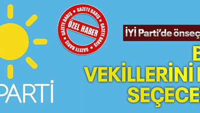 İYİ Parti’de önseçim netleşti! Bakın vekillerini nasıl seçecekler?