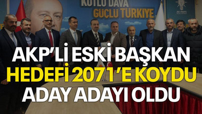 AKP’li eski başkan hedefi 2071’e koydu, aday adayı oldu