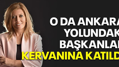 O da Ankara yolundaki başkanlar kervanına katıldı