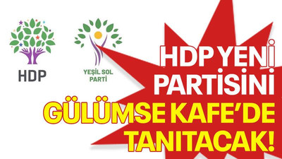 HDP yeni partisini Gülümse Kafe’de tanıtacak!
