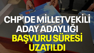 CHP’de milletvekili aday adaylığı başvuru süresi uzatıldı