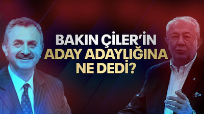 Bakın Çiler’in aday adaylığına ne dedi?