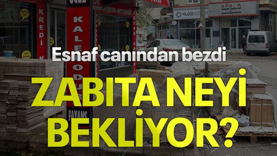 Esnaf canından bezdi, Zabıta neyi bekliyor?