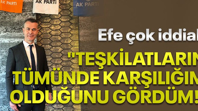 Efe çok iddialı "Teşkilatların tümünde karşılığım olduğunu gördüm!"