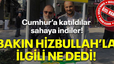 Cumhur’a katıldılar sahaya indiler! Bakın Hizbullah’la ilgili ne dedi!