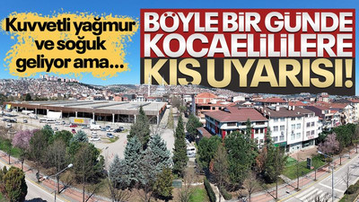 Kocaelililere güneşli ve sıcak günde kış uyarısı! Kuvvetli yağmur ve soğuk geliyor ama…