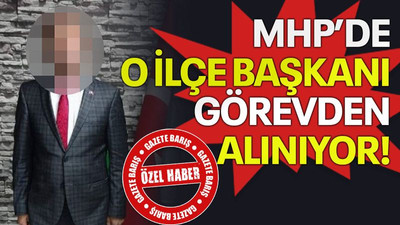 MHP’de o ilçe başkanı görevden alınıyor!