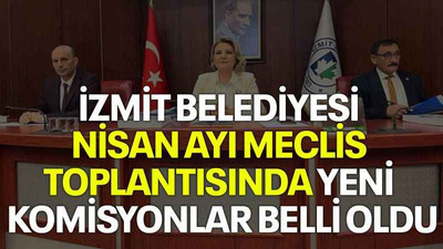 İzmit Belediyesi Nisan Ayı Meclis Toplantısında yeni komisyonlar belli oldu