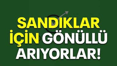 Sandıklar için gönüllü arıyorlar!