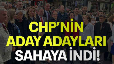 CHP’nin aday adayları sahaya indi!