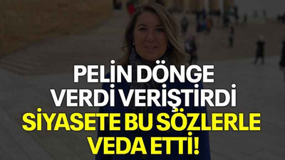 Pelin Dönge verdi veriştirdi, siyasete bu sözlerle veda etti!