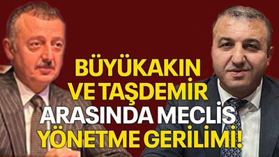 Büyükakın ve Taşdemir arasında meclis yönetme gerilimi!