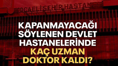 Kocaeli'deki o devlet hastanelerinde ne kadar doktor kaldı? Şehir Hastanesi tedirginliği…