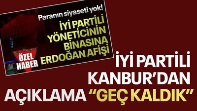 İYİ Partili Kanbur’dan açıklama “Geç kaldık”