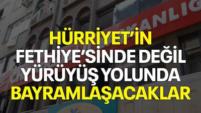 Hürriyet’in Fethiye’sinde değil Yürüyüş Yolunda bayramlaşacaklar