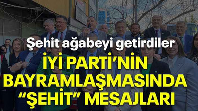 Şehit ağabeyi getirdiler İYİ Parti’nin bayramlaşmasında “Şehit” mesajları