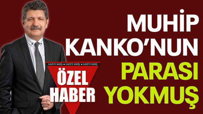 Muhip Kanko’nun parası yokmuş
