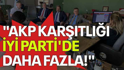 "AKP karşıtlığı İYİ Parti'de daha fazla!"