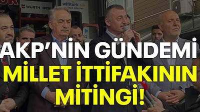 AKP’nin gündemi Millet İttifakının mitingi!