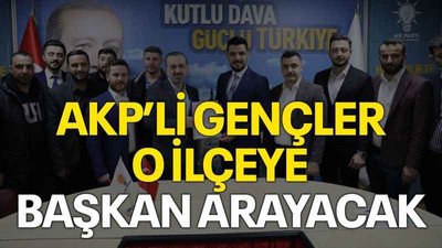 AKP’li gençler o ilçeye başkan arayacak