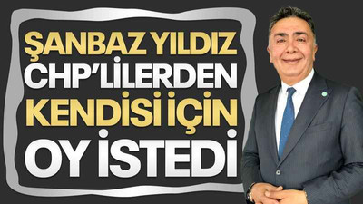 Şanbaz Yıldız, kendisi için CHP’lilerden oy istedi