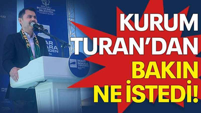 Kurum, Turan’dan bakın ne istedi!