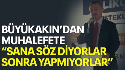 Büyükakın’dan muhalefete “Sana söz diyorlar sonra yapmıyorlar”