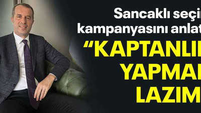 Sancaklı seçim kampanyasını anlattı, “Kaptanlık yapmak lazım”