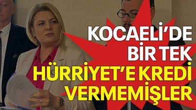 Kocaeli’de bir tek Hürriyet’e kredi vermemişler