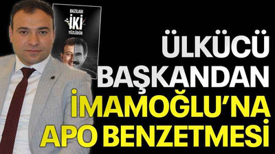 Ülkücü başkandan İmamoğlu’na Apo benzetmesi