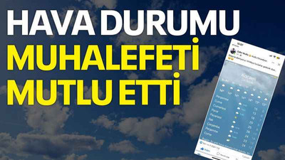 Hava durumu muhalefeti mutlu etti
