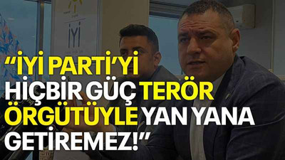 İYİ Parti’yi hiçbir güç terör örgütüyle yan yana getiremez!