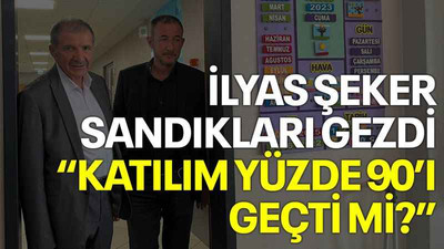İlyas Şeker sandıkları gezdi “Katılım yüzde 90’ı geçti mi?”
